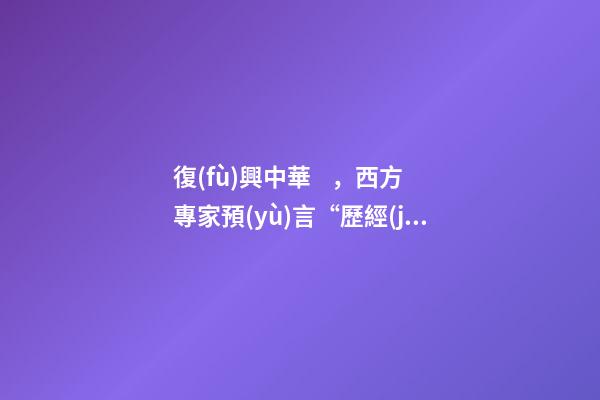 復(fù)興中華，西方專家預(yù)言“歷經(jīng)百年苦難的中國